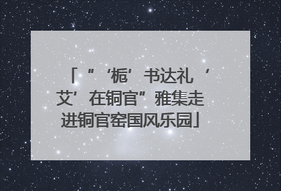 “‘栀’书达礼‘艾’在铜官”雅集走进铜官窑国风乐园