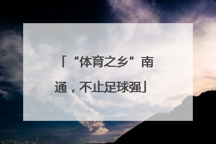 “体育之乡”南通，不止足球强