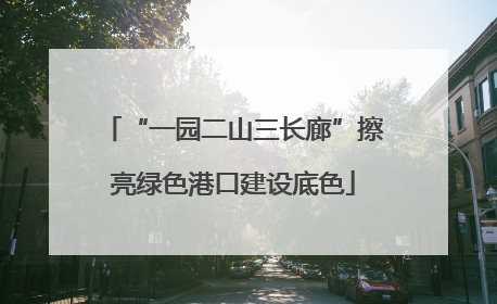 “一园二山三长廊”擦亮绿色港口建设底色