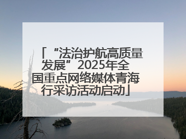 “法治护航高质量发展”2025年全国重点网络媒体青海行采访活动启动