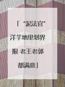 “泥法官”洋芋地里划界限 老王老郭都满意