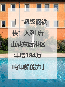 “超级钢铁侠”入列 唐山港京唐港区年增184万吨卸船能力