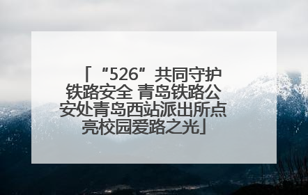 “526”共同守护铁路安全 青岛铁路公安处青岛西站派出所点亮校园爱路之光