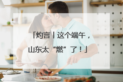 灼言丨这个端午，山东太“燃”了！