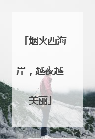 烟火西海岸，越夜越美丽