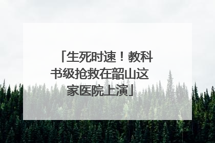 生死时速！教科书级抢救在韶山这家医院上演