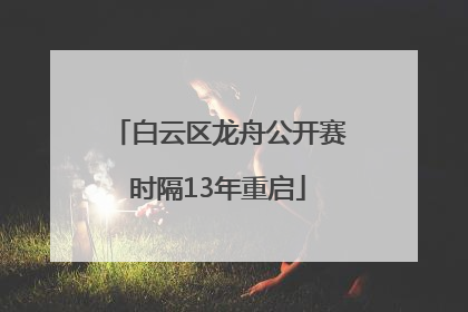 白云区龙舟公开赛时隔13年重启