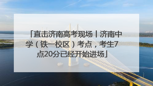 直击济南高考现场丨济南中学（铁一校区）考点，考生7点20分已经开始进场