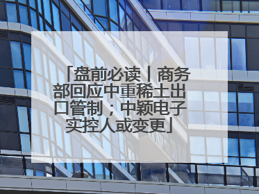 盘前必读丨商务部回应中重稀土出口管制；中颖电子实控人或变更