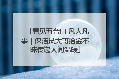 看见五台山 凡人凡事｜保洁员大哥拾金不昧传递人间温暖