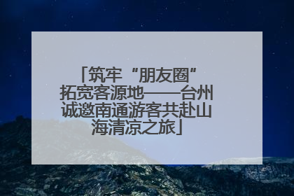 筑牢“朋友圈” 拓宽客源地——台州诚邀南通游客共赴山海清凉之旅
