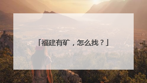 福建有矿，怎么找？