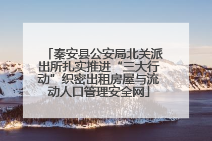 秦安县公安局北关派出所扎实推进“三大行动”织密出租房屋与流动人口管理安全网