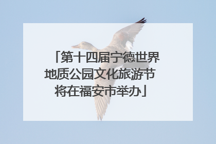第十四届宁德世界地质公园文化旅游节将在福安市举办
