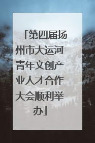 第四届扬州市大运河青年文创产业人才合作大会顺利举办