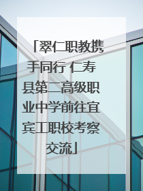 翠仁职教携手同行 仁寿县第二高级职业中学前往宜宾工职校考察交流