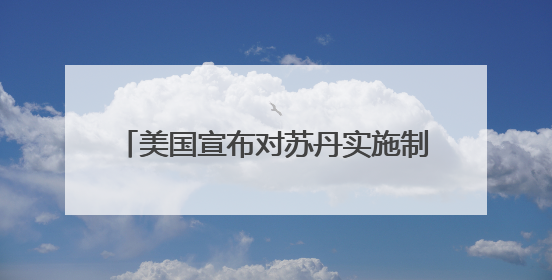 美国宣布对苏丹实施制裁 苏丹政府强烈谴责
