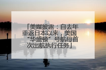 美媒披露：自去年重返日本以来，美国“华盛顿”号航母首次出航执行任务