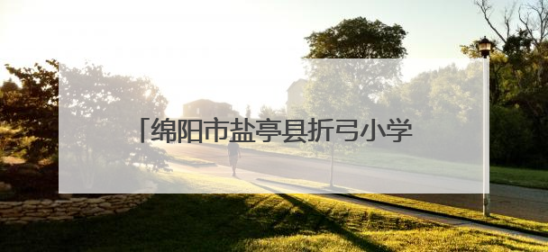 绵阳市盐亭县折弓小学组织开展“世界无烟日”主题教育系列活动