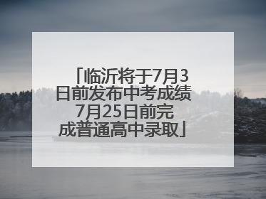 临沂将于7月3日前发布中考成绩 7月25日前完成普通高中录取