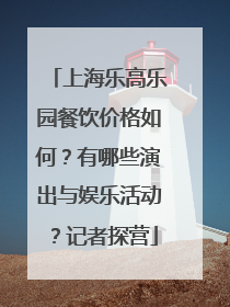 上海乐高乐园餐饮价格如何？有哪些演出与娱乐活动？记者探营