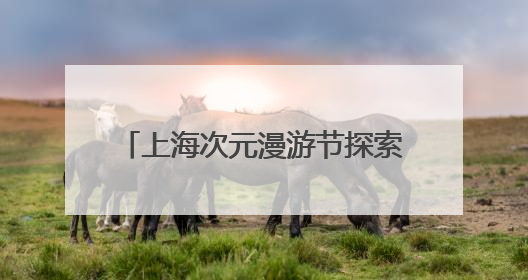 上海次元漫游节探索以IP重构消费场景