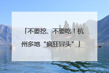 不要挖、不要吃！杭州多地“疯狂冒头”