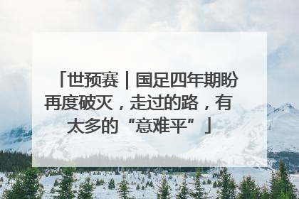 世预赛｜国足四年期盼再度破灭，走过的路，有太多的“意难平”