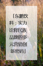 东鹏饮料：实力诠释民族品牌的多元营销创新密码