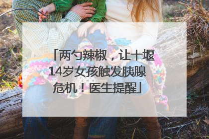 两勺辣椒，让十堰14岁女孩触发胰腺危机！医生提醒