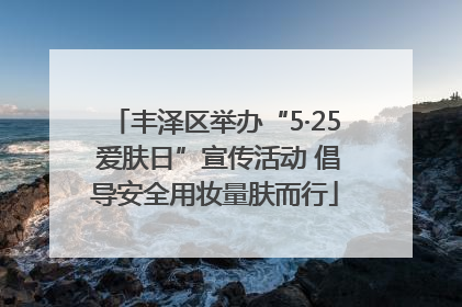 丰泽区举办“5·25 爱肤日”宣传活动 倡导安全用妆量肤而行