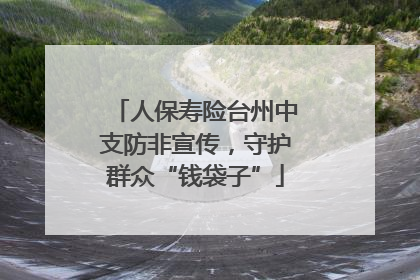 人保寿险台州中支防非宣传，守护群众“钱袋子”