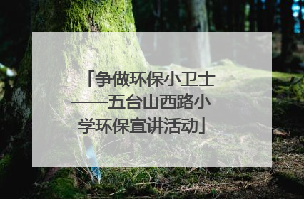 争做环保小卫士——五台山西路小学环保宣讲活动