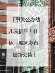 事关公办幼儿园招生！桂林一城区发布最新公告
