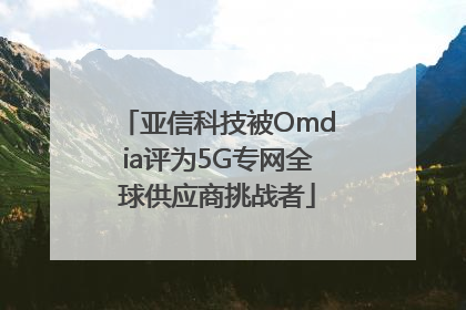亚信科技被Omdia评为5G专网全球供应商挑战者