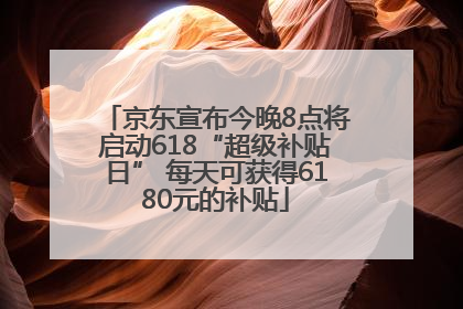 京东宣布今晚8点将启动618“超级补贴日” 每天可获得6180元的补贴