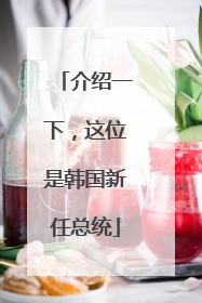 介绍一下，这位是韩国新任总统