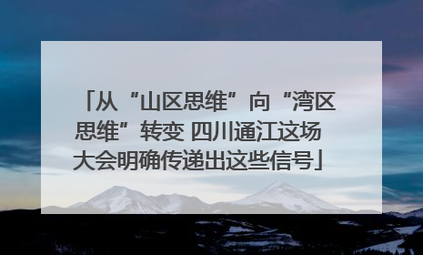 从“山区思维”向“湾区思维”转变 四川通江这场大会明确传递出这些信号