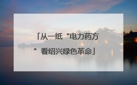 从一纸“电力药方”看绍兴绿色革命