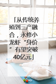 从传统养殖到三产融合，永修小龙虾“身价”有望突破40亿元