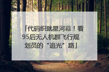 代码织就星河幕！看95后无人机群飞行规划员的“追光”路
