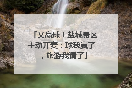 又赢球！盐城景区主动开麦：球我赢了，旅游我请了