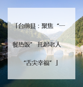 台前县：聚焦“一餐热饭” 托起老人“舌尖幸福”