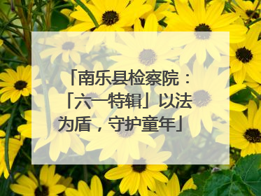 南乐县检察院：「六一特辑」以法为盾，守护童年