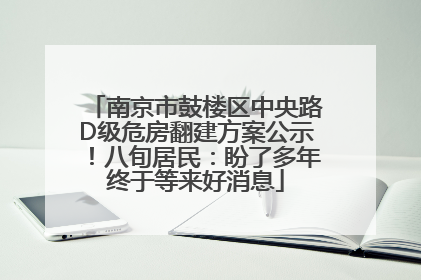 南京市鼓楼区中央路D级危房翻建方案公示！八旬居民：盼了多年终于等来好消息