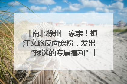 南北徐州一家亲！镇江文旅反向宠粉，发出“球迷的专属福利”
