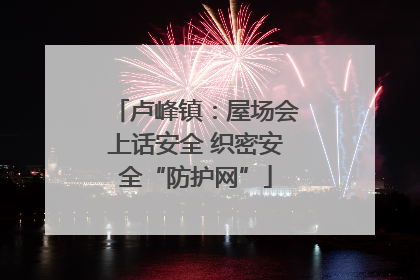 卢峰镇：屋场会上话安全 织密安全“防护网”