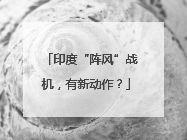 印度“阵风”战机，有新动作？