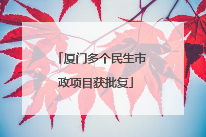 厦门多个民生市政项目获批复