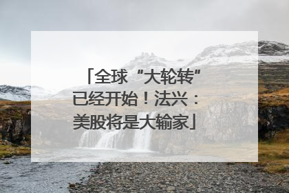 全球“大轮转”已经开始！法兴：美股将是大输家